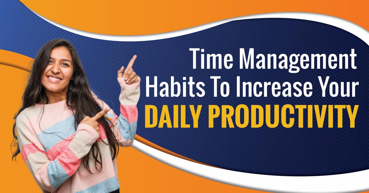 Time Management Habits to Increase Your Daily Productivity